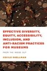 Effective Diversity, Equity, Accessibility, Inclusion, and Anti-Racism Practices for Museums: From the Inside Out (American Alliance of Museums) By Cecile Shellman Cover Image