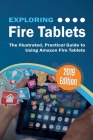 Exploring Fire Tablets: The Illustrated, Practical Guide to using Amazon's Fire Tablet Cover Image