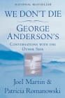 We Don't Die: George Anderson's Conversations with the Other Side By Joel Martin, Patricia Romanowski Cover Image