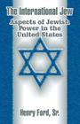 The International Jew: Aspects of Jewish Power in the United States By Sr. Ford, Henry Cover Image