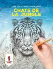 Chats de la Jungle: Livre de Coloriage Pour Adultes By Coloring Bandit Cover Image