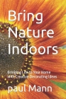 Bring Nature Indoors: Bringing Life to Your Home with Creative Decorating Ideas Cover Image