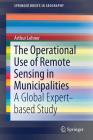 The Operational Use of Remote Sensing in Municipalities: A Global Expert-Based Study (Springerbriefs in Geography) By Arthur Lehner Cover Image