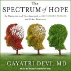The Spectrum of Hope Lib/E: An Optimistic and New Approach to Alzheimer's Disease and Other Dementias By Gayatri Devi, Wendy Tremont King (Read by) Cover Image