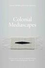 Colonial Mediascapes: Sensory Worlds of the Early Americas By Matt Cohen (Editor), Jeffrey Glover (Editor) Cover Image