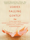 Leaves Falling Gently: Living Fully with Serious and Life-Limiting Illness Through Mindfulness, Compassion, and Connectedness By Susan Bauer-Wu, Joan Halifax (Foreword by) Cover Image