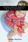 Potty Chair: The How to Guide for Buying the Best Potty Training Chair for Boys, Girls and Toddlers By Sam Peller Cover Image