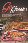 Go Greek!: Discover How to Combine the Authentic Foods & Flavors of Greece into Everyday Contemporary Cooking Cover Image