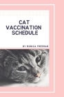 Cat Vaccination Schedule: Brilliant Cat Vaccination Schedule book, useful Vaccination Reminder, Vaccination Booklet, Vaccine Record Book For Cat By Monica Freeman Cover Image