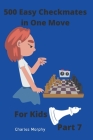 500 Easy Checkmates in One Move for Kids, Part 7 By Charles Morphy Cover Image
