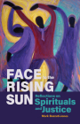 Face to the Rising Sun: Reflections on Spirituals and Justice By Mark Bozzuti-Jones Cover Image