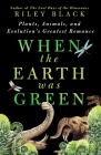 When the Earth Was Green: Plants, Animals, and Evolution's Greatest Romance Cover Image