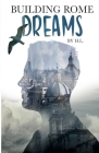 Building Rome: Dreams by H.L By H. L. Cover Image