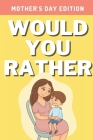 Would You Rather: Mother's Day Edition: A Hilarious, Interactive, Crazy, Silly Wacky Question Scenario Game Book - Mother's Day Gift Ide By Dinokids Press Cover Image