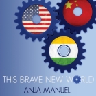 This Brave New World: India, China and the United States By Anja Manuel, Elizabeth Wiley (Read by) Cover Image