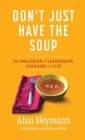 Don't Just Have the Soup: 52 Analogies for Leadership, Coaching and Life By Alan Heymann, Lindy Russell-Heymann (Illustrator) Cover Image