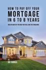 How to pay off your mortgage in 6 to 8 years: Wealth habits of the rich that will save you thousands By Joe Correa Cover Image