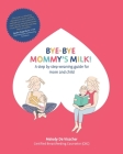 Bye-Bye Mommy's Milk!: A Step-by-Step Weaning Guide for Mom and Child Cover Image