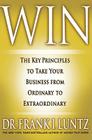 Win: The Key Principles to Take Your Business from Ordinary to Extraordinary By Dr. Frank Luntz Cover Image