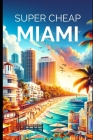 Super Cheap Miami: Enjoy a $1,000 trip to Miami for $200 By Phil G. Tang Cover Image