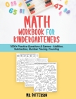 Math Workbook for Kindergarteners: 1000+ Practice Questions & Games - Addition, Subtraction, Number Tracing, Counting Homeschooling Worksheets (Ages 4 Cover Image