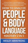 How To Analyze People & Body Language Mastery 2 in 1: A Practical Guide To Speed Reading People, Increasing Emotional Intelligence (EQ) & Protecting A By Wesley Armstrong Cover Image