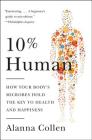 10% Human: How Your Body's Microbes Hold the Key to Health and Happiness By Alanna Collen Cover Image