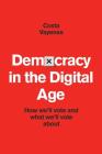 Democracy In The Digital Age: How we'll Vote and what we'll vote about By Costa Vayenas Cover Image