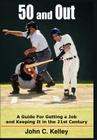 50 and Out: A Guide For Getting a Job and Keeping It in the 21st Century By John C. Kelley Cover Image