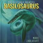 Basilosaurus (Prehistoric Beasts) By Marc Zabludoff, Peter Bollinger (Illustrator) Cover Image