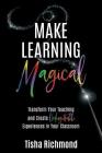 Make Learning Magical: Transform Your Teaching and Create Unforgettable Experiences in Your Classroom By Tisha Richmond Cover Image
