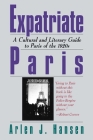 Expatriate Paris: A Cultural and Literary Guide to Paris of the 1920s By Arlen J. Hansen Cover Image