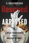 Rescued Not Arrested: A Mess Transformed into a Message of Hope By H. Roger Munchian Cover Image