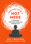 How Not to Be a Hot Mess: A Buddhist Survival Guide for Modern Life By nico hase, devon hase, Rhonda V. Magee (Foreword by) Cover Image