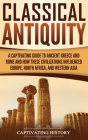 Classical Antiquity: A Captivating Guide to Ancient Greece and Rome and How These Civilizations Influenced Europe, North Africa, and Wester By Captivating History Cover Image
