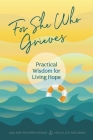For She Who Grieves: Practical Wisdom for Living Hope By Amy Hooper Hanna, Holly Joy McIlwain Cover Image