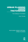 Urban Planning Under Thatcherism: The Challenge of the Market By Andy Thornley Cover Image