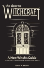 The Door to Witchcraft: A New Witch's Guide to History, Traditions, and Modern-Day Spells By Tonya A. Brown Cover Image