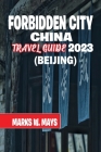 Forbidden city china travel guide 2023(Beijing) By Marks W. Mays Cover Image