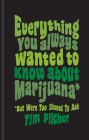 Everything You Ever Wanted Know About Marijuana (But Were Too Stoned To Ask) By Tim Pilcher Cover Image
