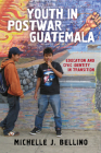 Youth in Postwar Guatemala: Education and Civic Identity in Transition (Rutgers Series in Childhood Studies) By Michelle J. Bellino Cover Image