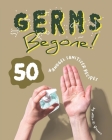 Germs Begone!: 50 Handgel Sanitizer Recipes Cover Image
