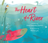 The Heart of a River By Eileen Delehanty Pearkes, Nichola Lytle (Illustrator) Cover Image