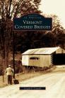 Vermont Covered Bridges By Joseph D. Conwill Cover Image
