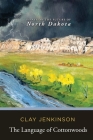 The Language of Cottonwoods: Essays on the Future of North Dakota By Clay Jenkinson Cover Image