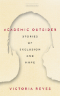 Academic Outsider: Stories of Exclusion and Hope By Victoria Reyes Cover Image