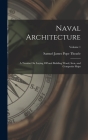 Naval Architecture: A Treatise On Laying Off and Building Wood, Iron, and Composite Ships; Volume 1 By Samuel James Pope Thearle Cover Image