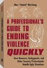 A Professionala (TM)S Guide to Ending Violence Quickly: How Bouncers, Bodyguards, and Other Security Professionals Handle Ugly Situations Cover Image