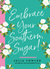 Embrace Your Southern, Sugar! By Julia Fowler Cover Image