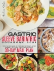 Gastric Sleeve Bariatric Cookbook 2021: How to Take Care of Your New Stomach After Surgery With 100+ Tasty Recipes and a 30-Day Meal Plan Cover Image